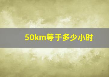 50km等于多少小时