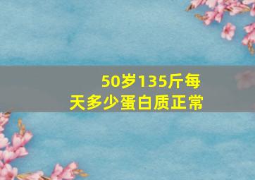 50岁135斤每天多少蛋白质正常