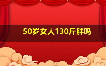 50岁女人130斤胖吗