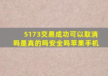 5173交易成功可以取消吗是真的吗安全吗苹果手机