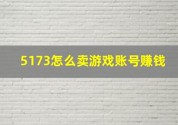 5173怎么卖游戏账号赚钱