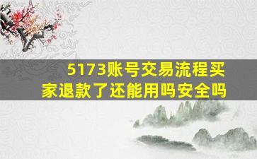 5173账号交易流程买家退款了还能用吗安全吗