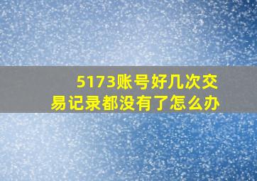 5173账号好几次交易记录都没有了怎么办