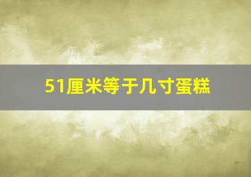 51厘米等于几寸蛋糕