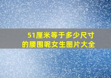 51厘米等于多少尺寸的腰围呢女生图片大全