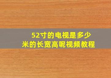 52寸的电视是多少米的长宽高呢视频教程