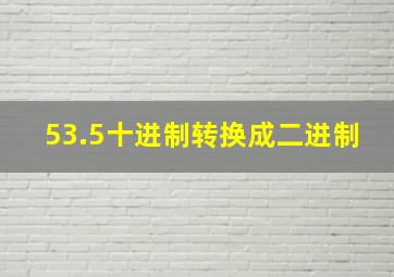 53.5十进制转换成二进制