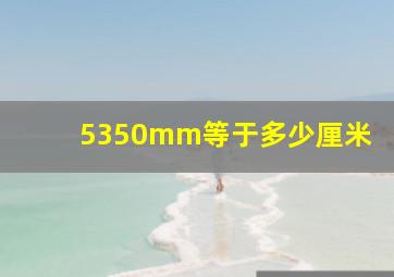 5350mm等于多少厘米