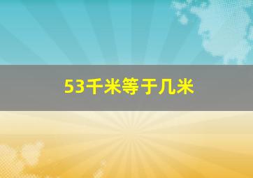 53千米等于几米