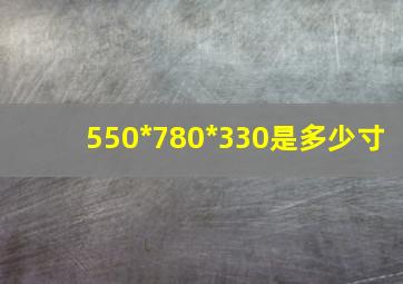 550*780*330是多少寸