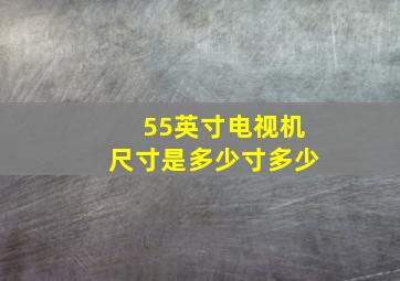 55英寸电视机尺寸是多少寸多少