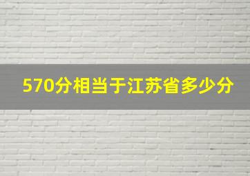 570分相当于江苏省多少分