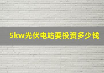 5kw光伏电站要投资多少钱