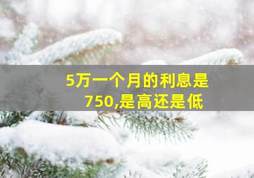 5万一个月的利息是750,是高还是低