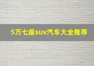 5万七座suv汽车大全推荐