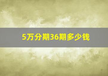 5万分期36期多少钱