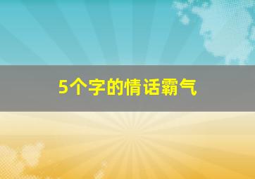 5个字的情话霸气