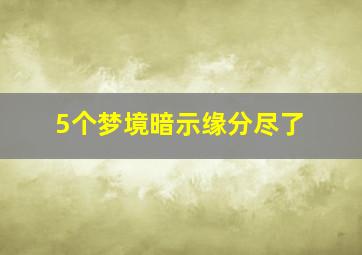 5个梦境暗示缘分尽了