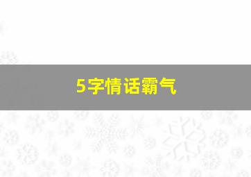 5字情话霸气