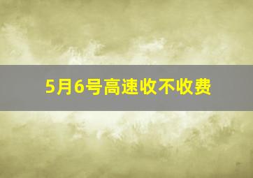 5月6号高速收不收费