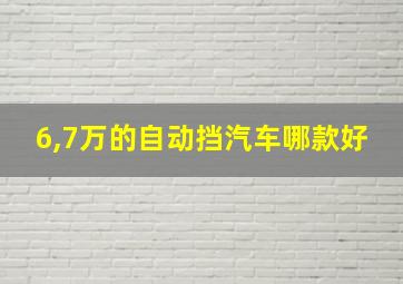 6,7万的自动挡汽车哪款好