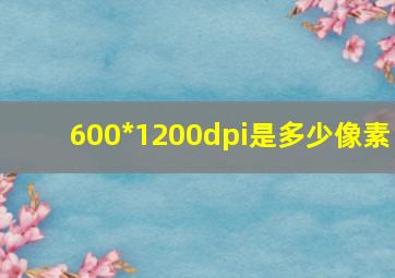 600*1200dpi是多少像素