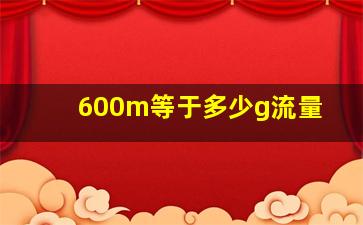 600m等于多少g流量