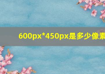 600px*450px是多少像素