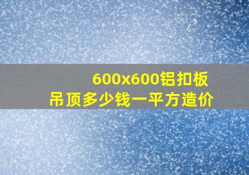 600x600铝扣板吊顶多少钱一平方造价