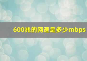 600兆的网速是多少mbps