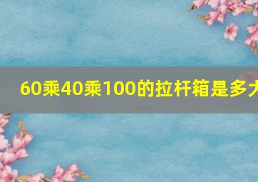 60乘40乘100的拉杆箱是多大