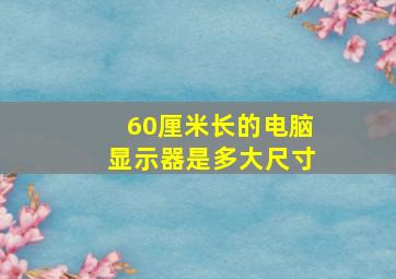 60厘米长的电脑显示器是多大尺寸