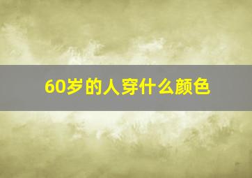 60岁的人穿什么颜色