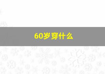 60岁穿什么