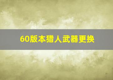 60版本猎人武器更换