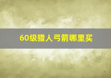 60级猎人弓箭哪里买