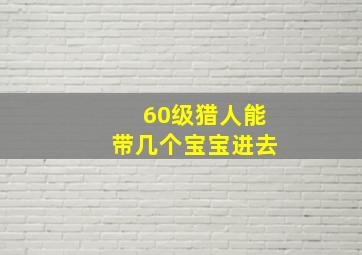 60级猎人能带几个宝宝进去