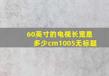 60英寸的电视长宽是多少cm1005无标题