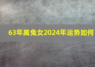 63年属兔女2024年运势如何