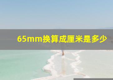 65mm换算成厘米是多少