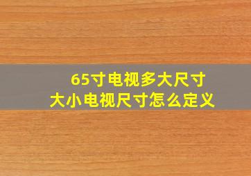 65寸电视多大尺寸大小电视尺寸怎么定义