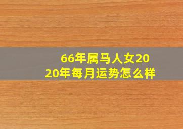 66年属马人女2020年每月运势怎么样