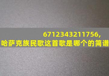 6712343211756,哈萨克族民歌这首歌是哪个的简谱