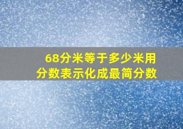 68分米等于多少米用分数表示化成最简分数