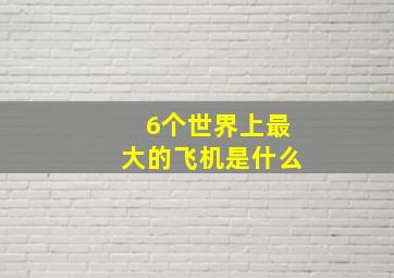 6个世界上最大的飞机是什么