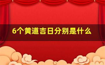 6个黄道吉日分别是什么