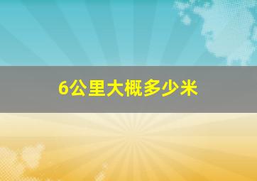 6公里大概多少米