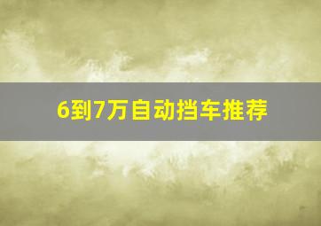 6到7万自动挡车推荐