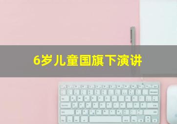 6岁儿童国旗下演讲