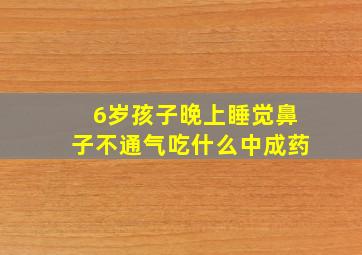 6岁孩子晚上睡觉鼻子不通气吃什么中成药